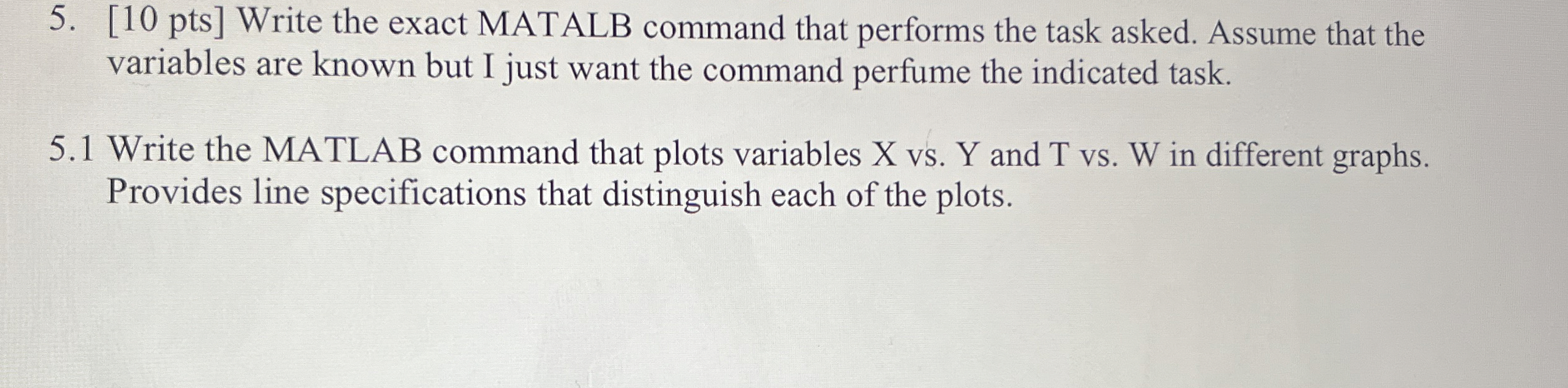 [ 1 0 pts ] Write the exact MATALB command that