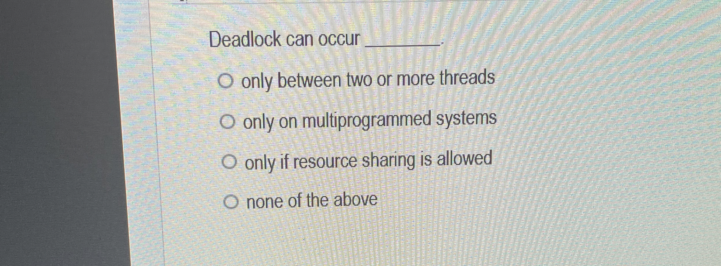 Deadlock can occur only between two or more
