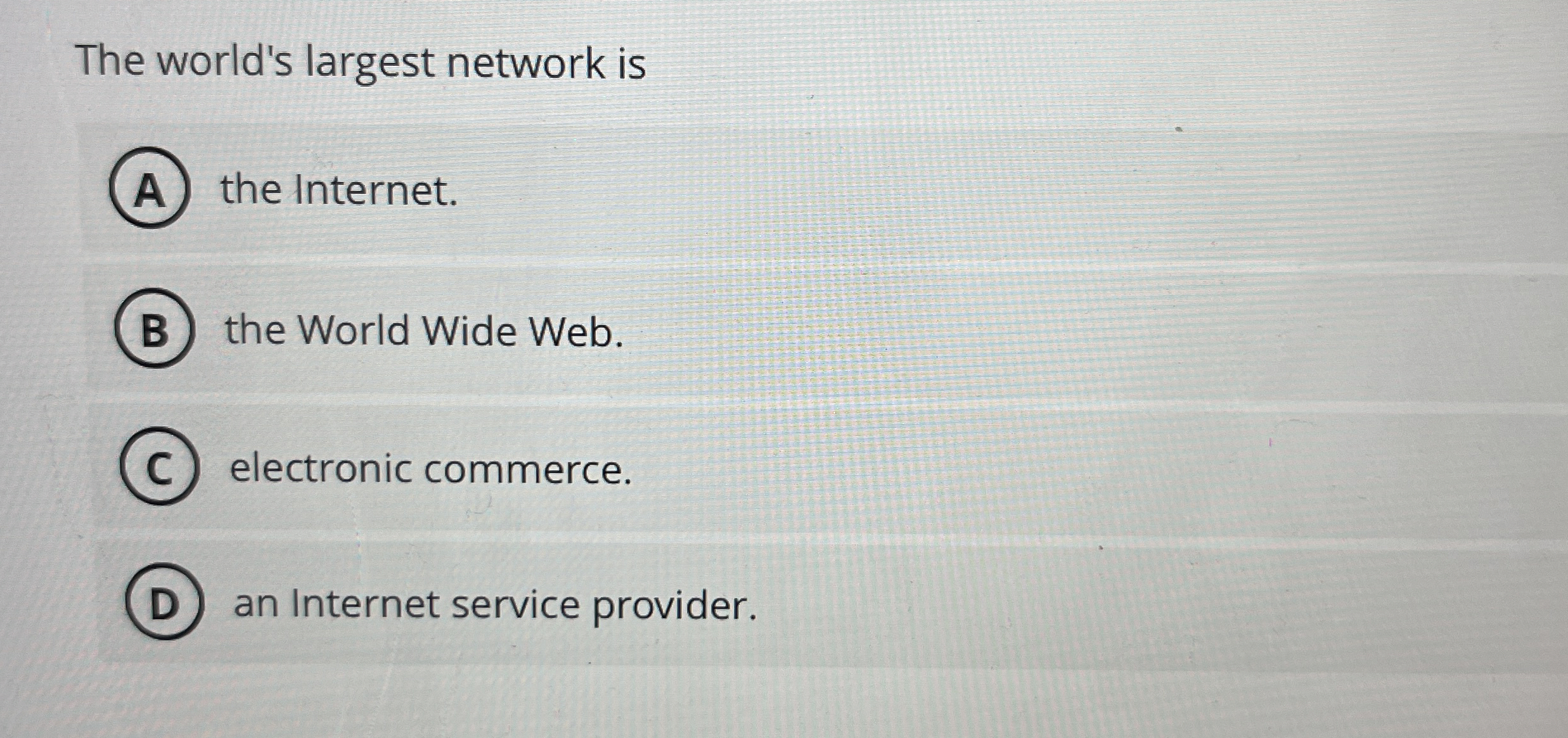 The world's largest network is the Internet. the