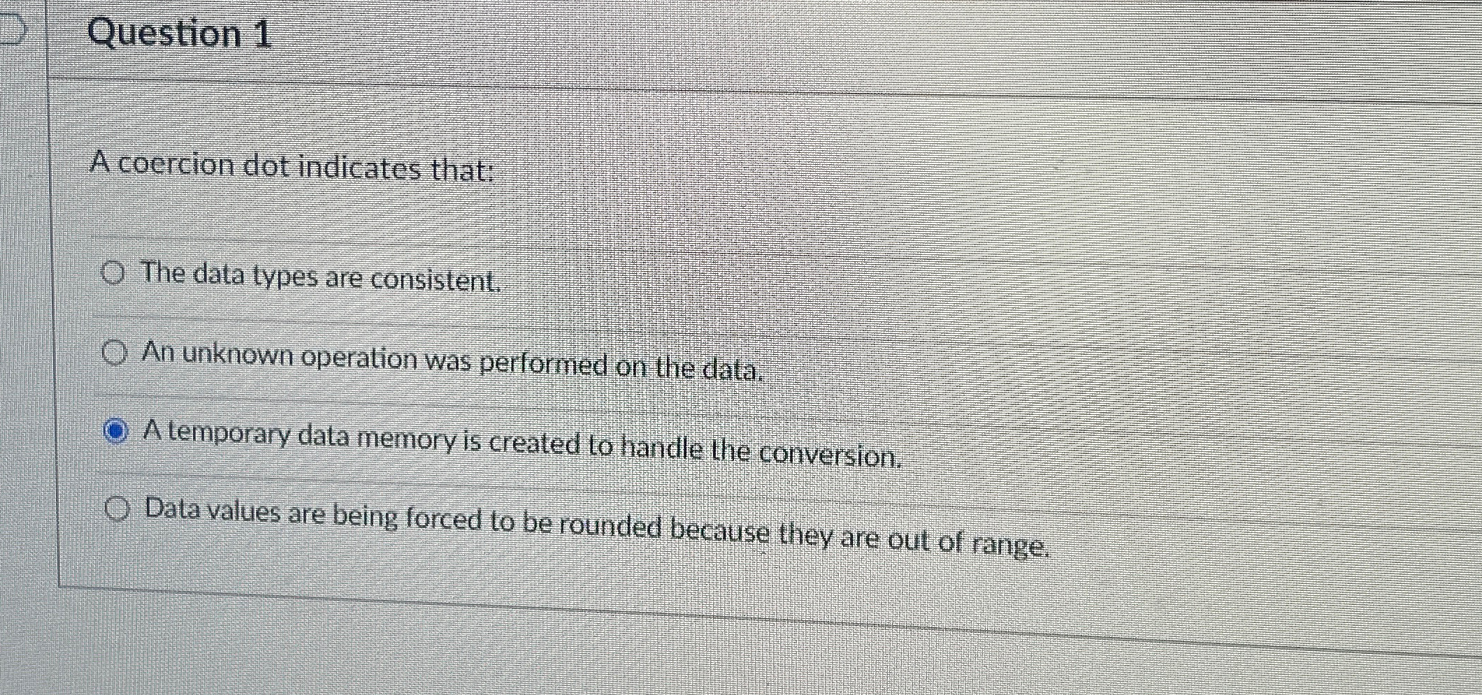 Question 1 A coercion dot indicates that: The