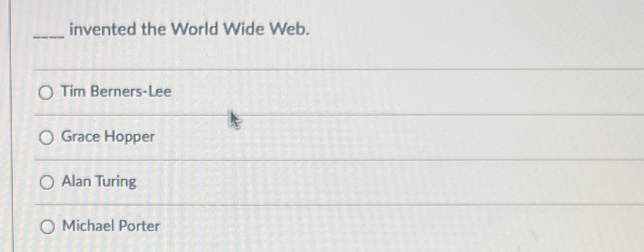 invented the World Wide Web. Tim Berners - Lee