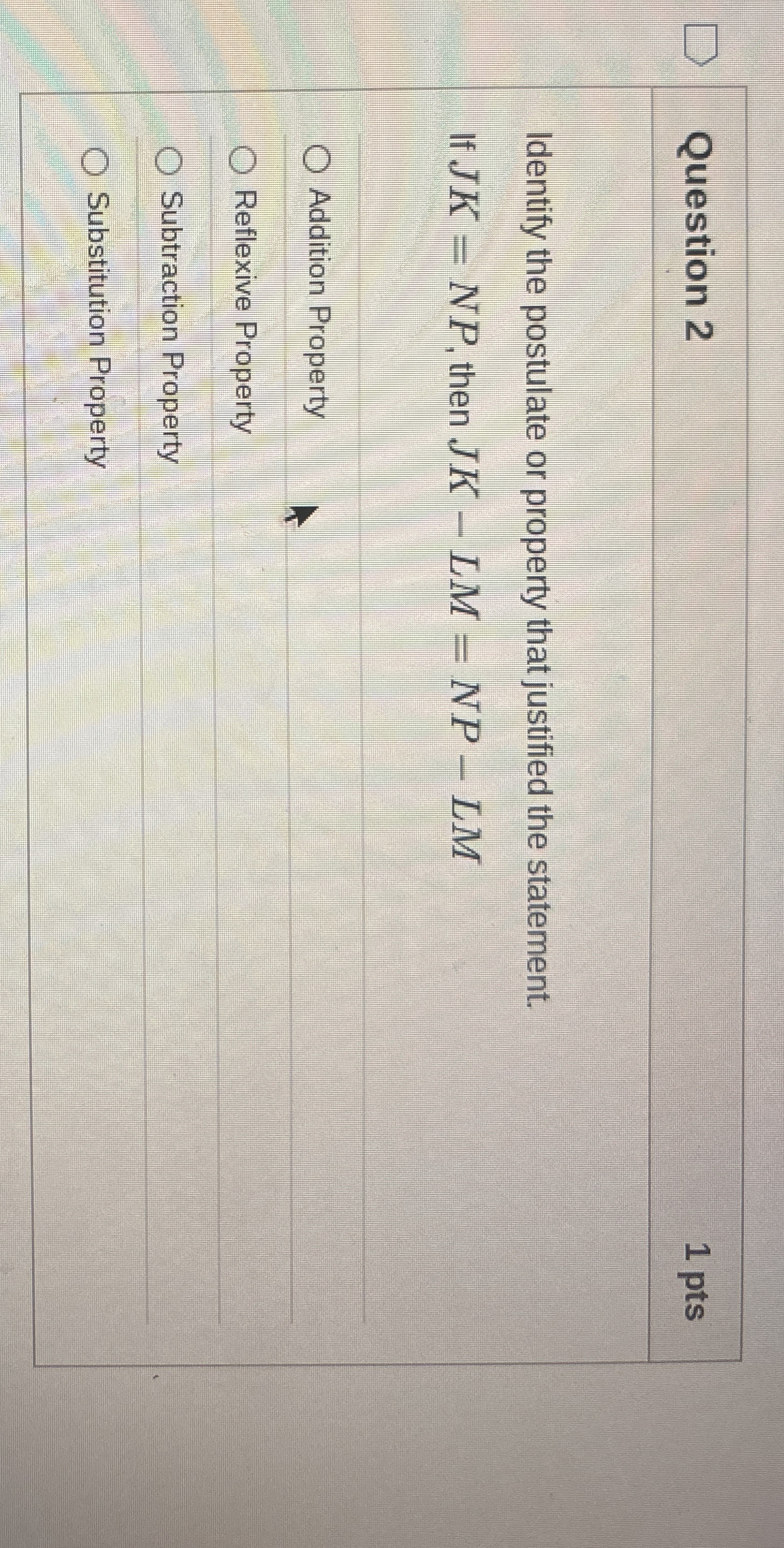 Question 2 Identify the postulate or property