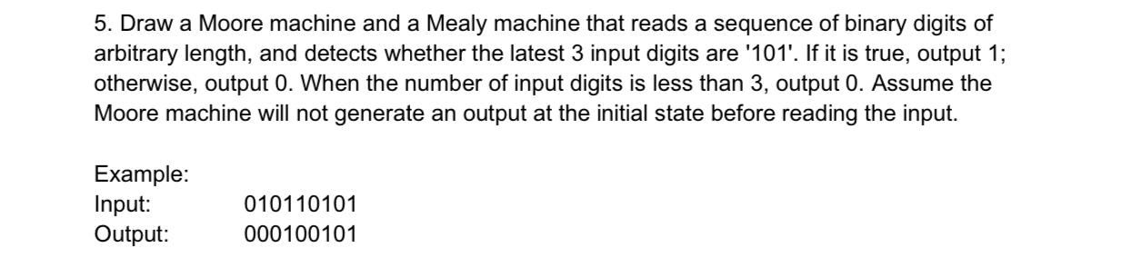 5 . Draw a Moore machine and a Mealy machine that