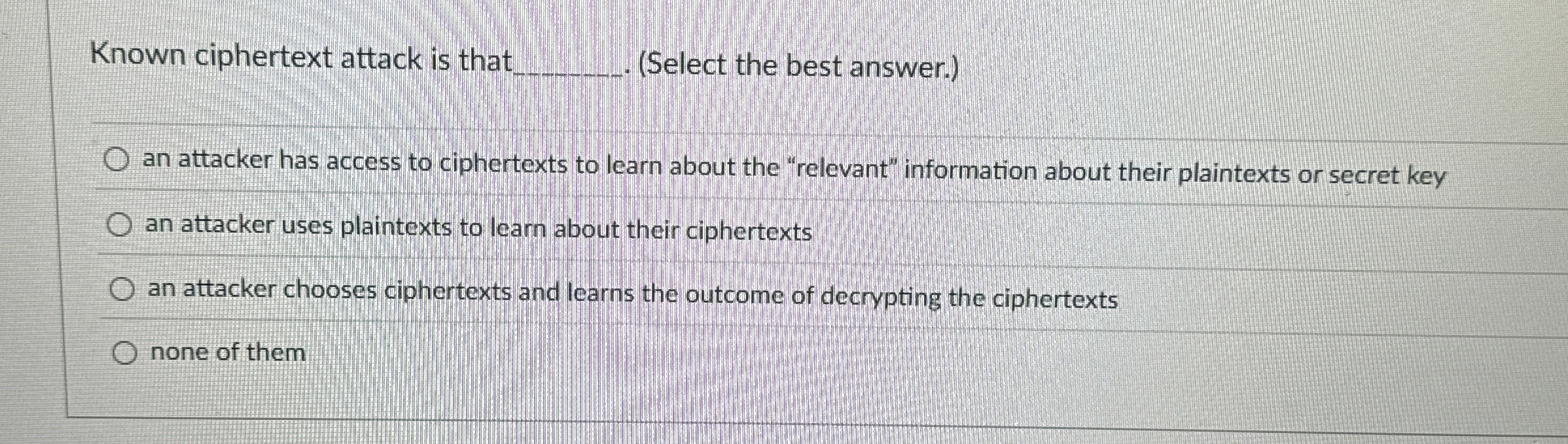 Known ciphertext attack is that ( Select the best