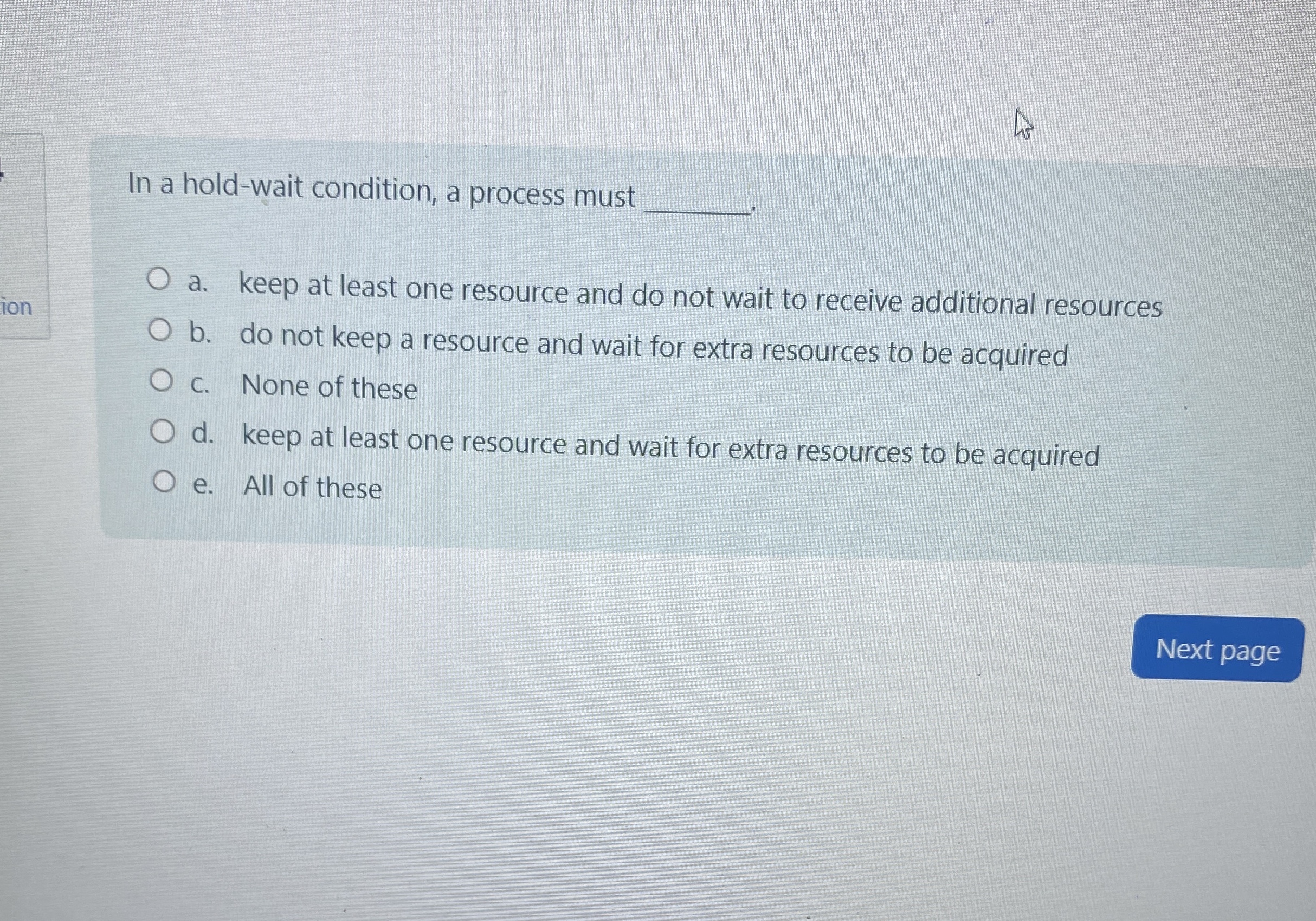 In a hold - wait condition, a process must q , a