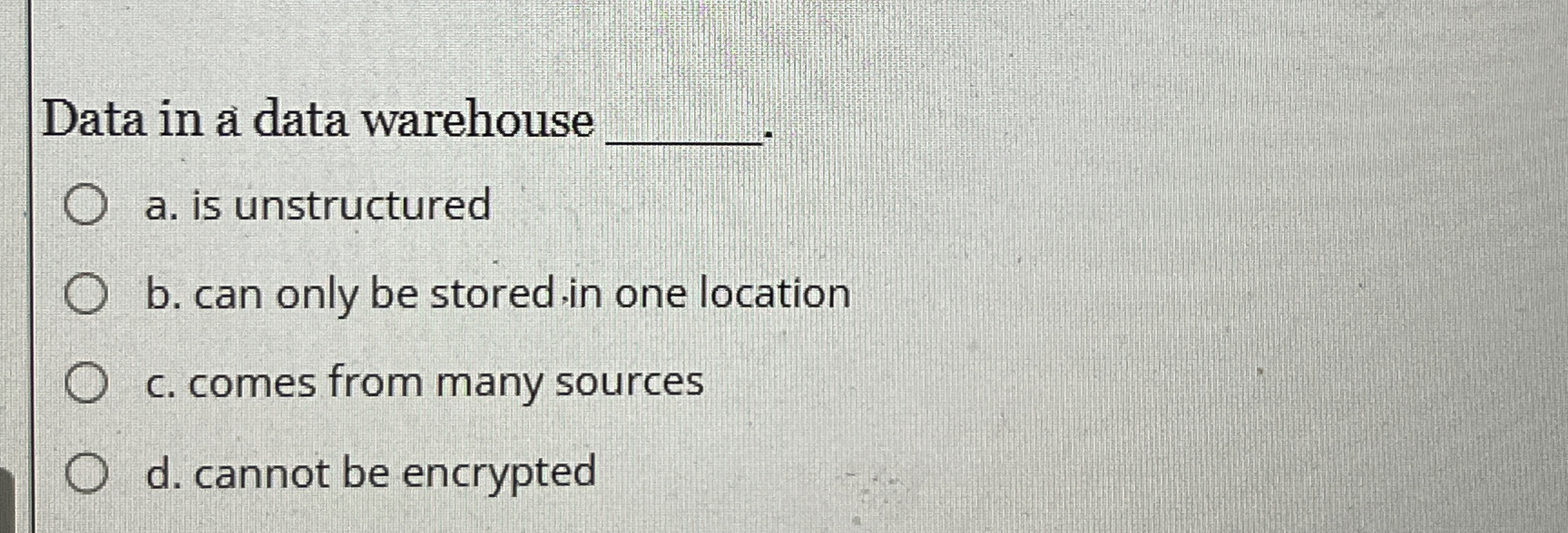 Data in a data warehouse q , a . is unstructured