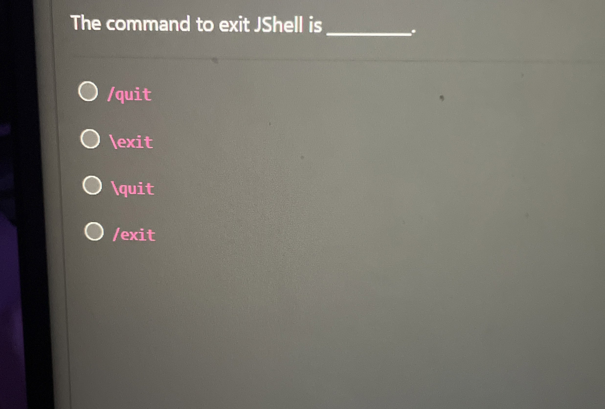 The command to exit JShell is q , / quit lexit \
