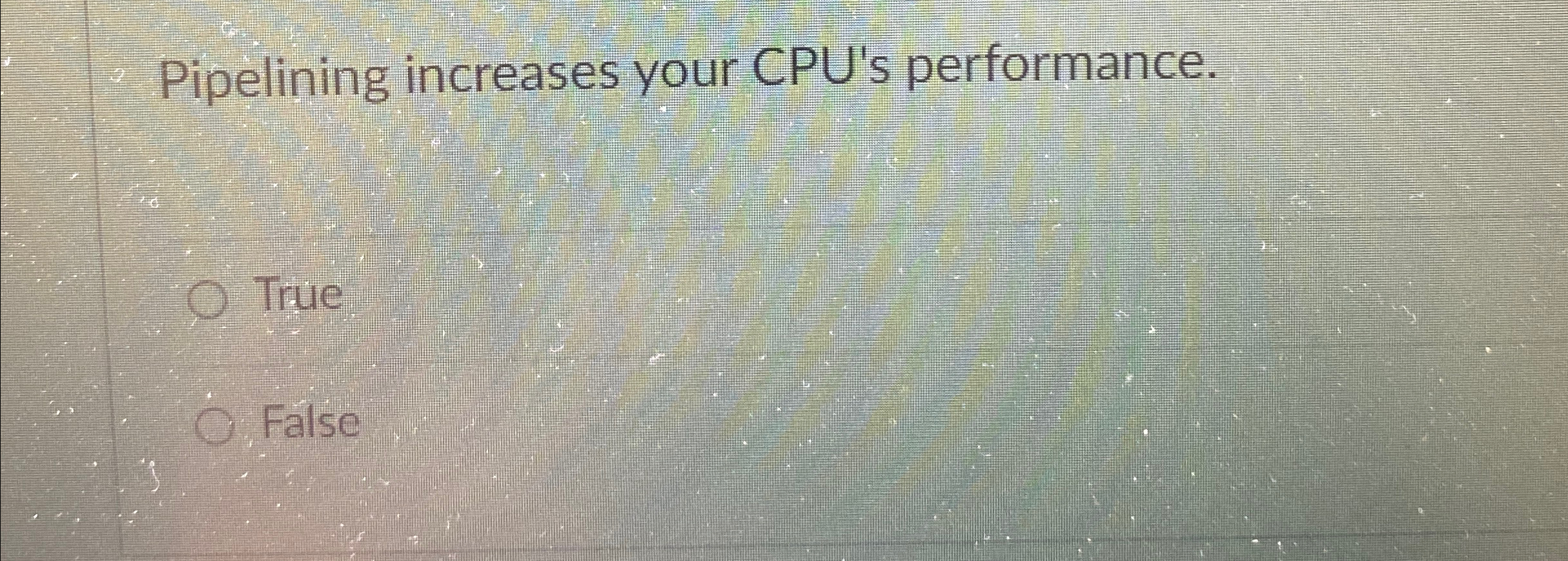 Pipelining increases your CPU's performance. True