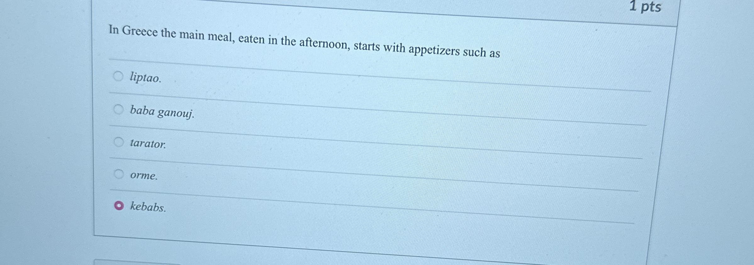 1 pts In Greece the main meal, eaten in the