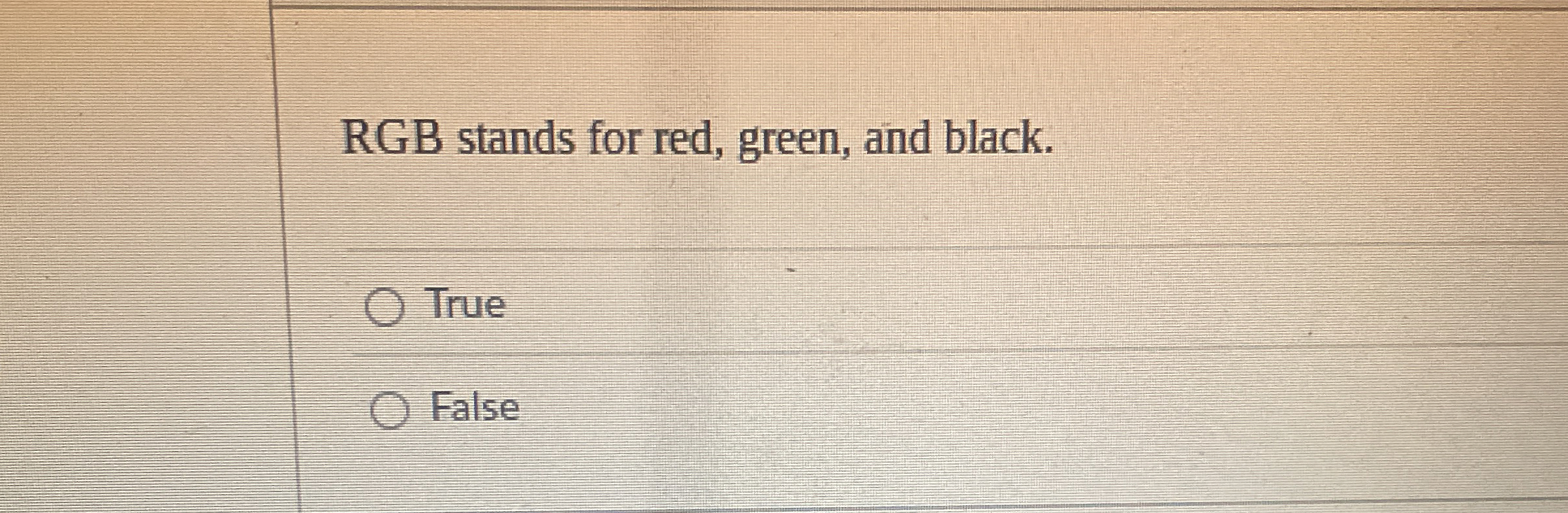 RGB stands for red, green, and black. True False