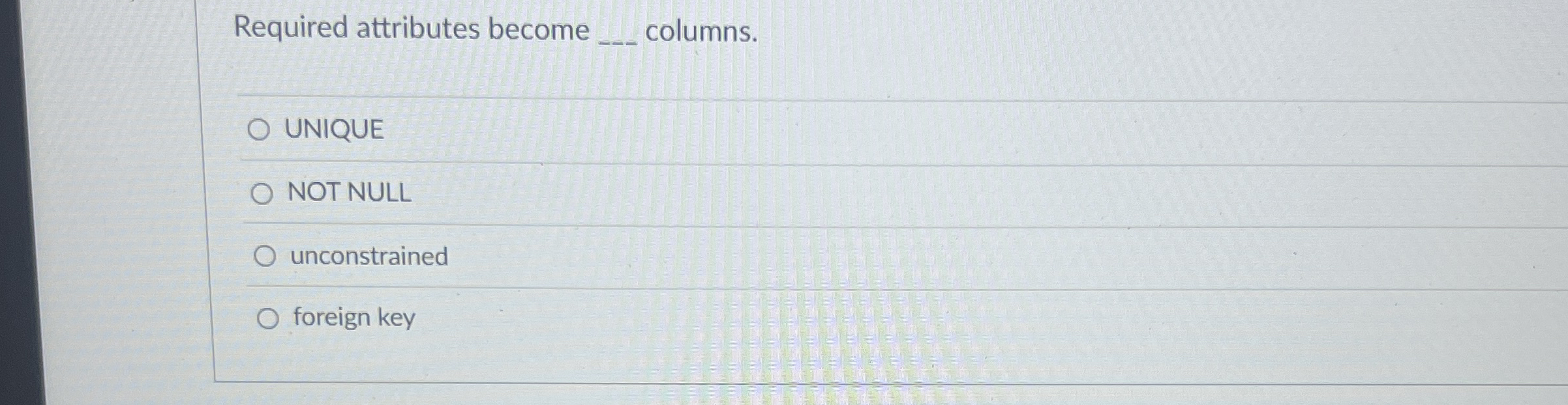 Required attributes become columns. UNIQUE NOT
