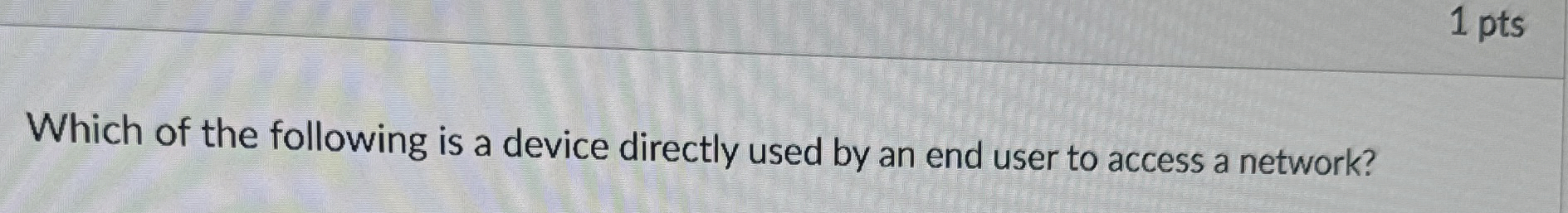 1 pts Which of the following is a device directly