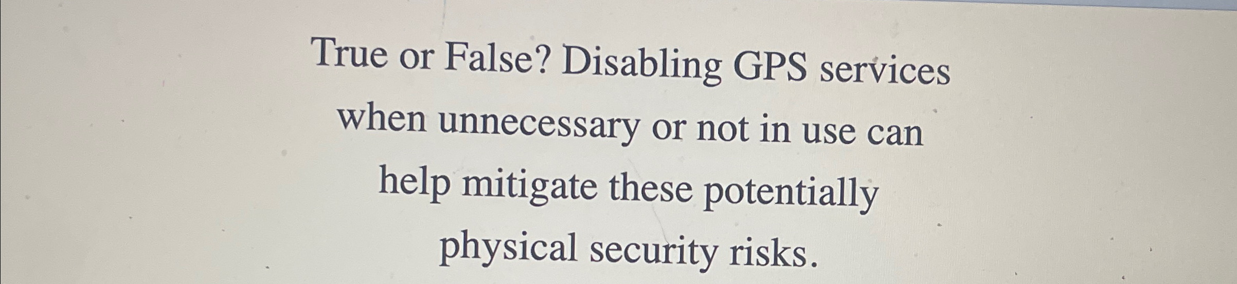True or False? Disabling GPS services when