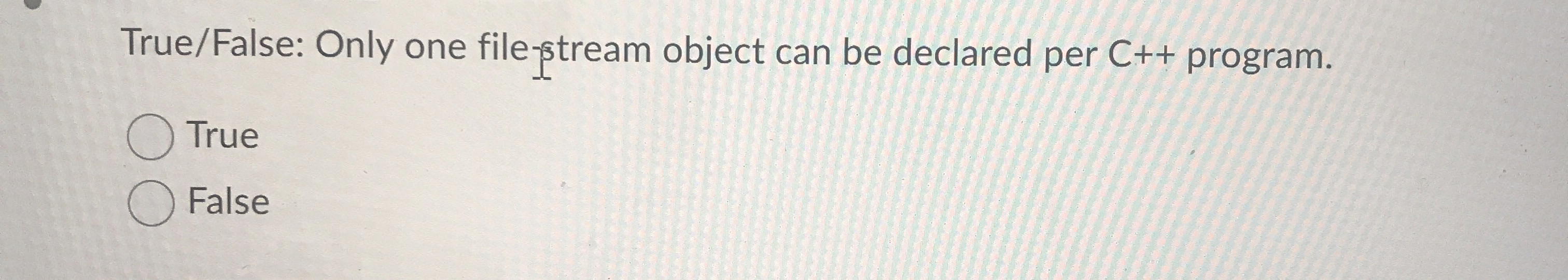 True / False: Only one file - stream object can
