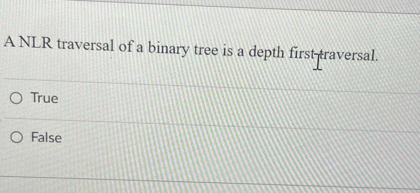 A NLR traversal of a binary tree is a depth first
