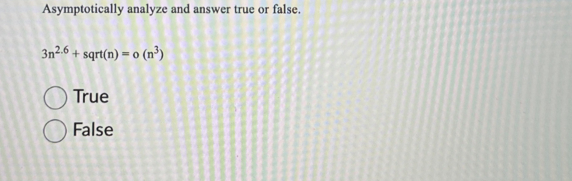 Asymptotically analyze and answer true or false.