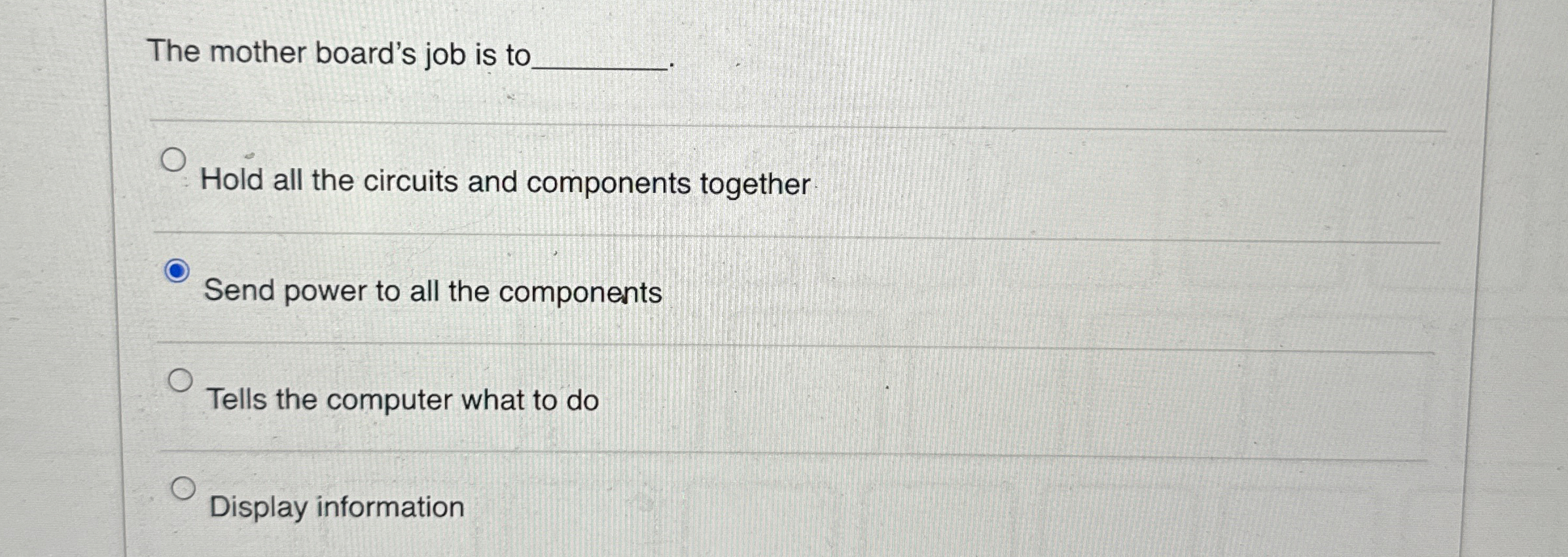 The mother board's job is to q , Hold all the