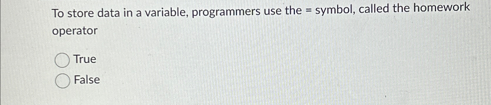 To store data in a variable, programmers use the