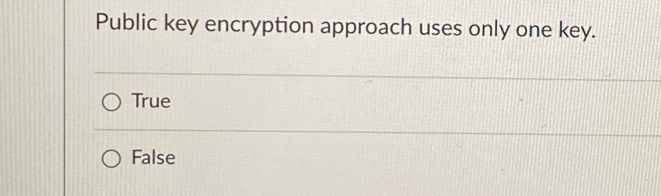 Public key encryption approach uses only one key.