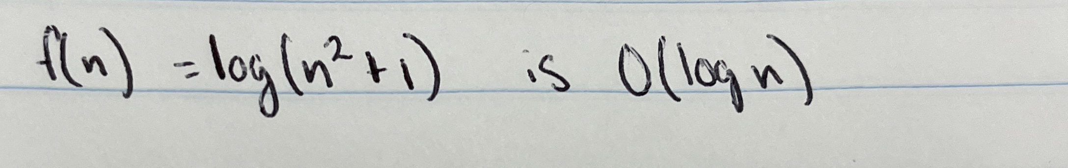 f ( n ) = l o g ( n 2 + 1 ) is O ( l o g n )