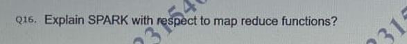 Q 1 6 . Explain SPARK with respect to map reduce