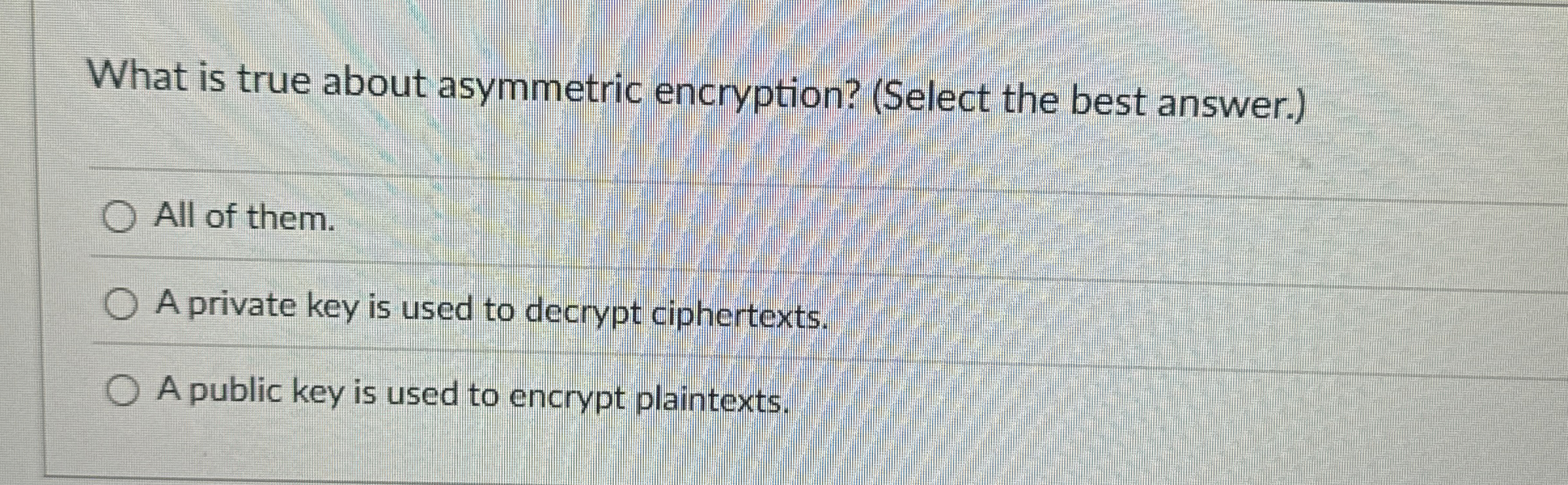 What is true about asymmetric encryption? (