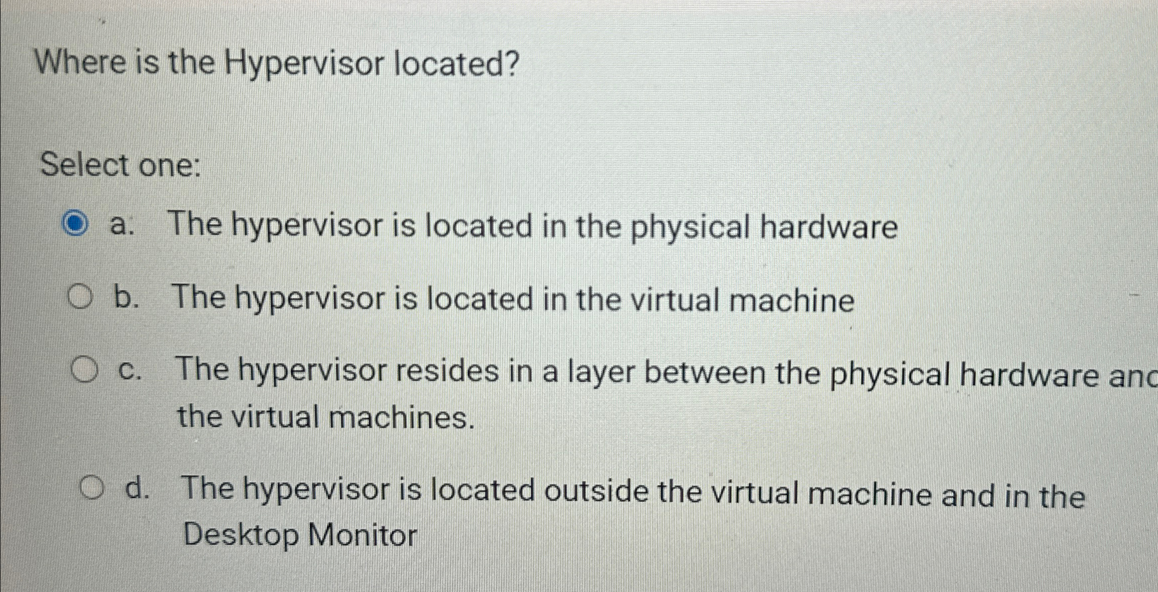 Where is the Hypervisor located? Select one: a .