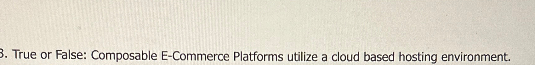 True or False: Composable E - Commerce Platforms