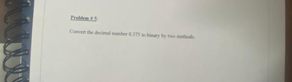Problem # 5 : Convert the decimal number 0 . 3 7