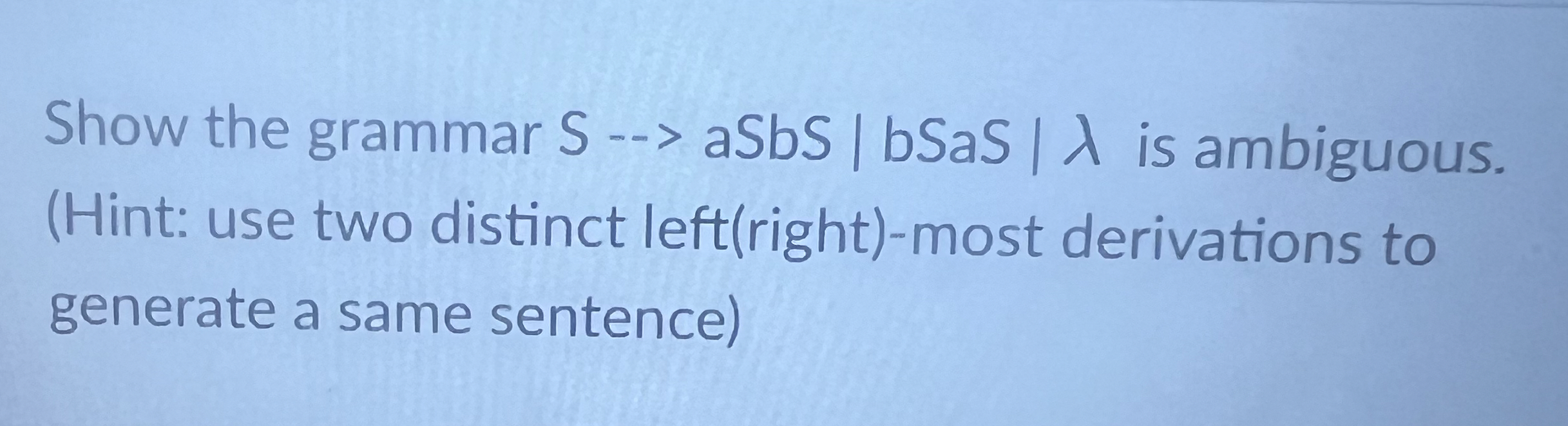Show the grammar S - aSbS | b S a S | is