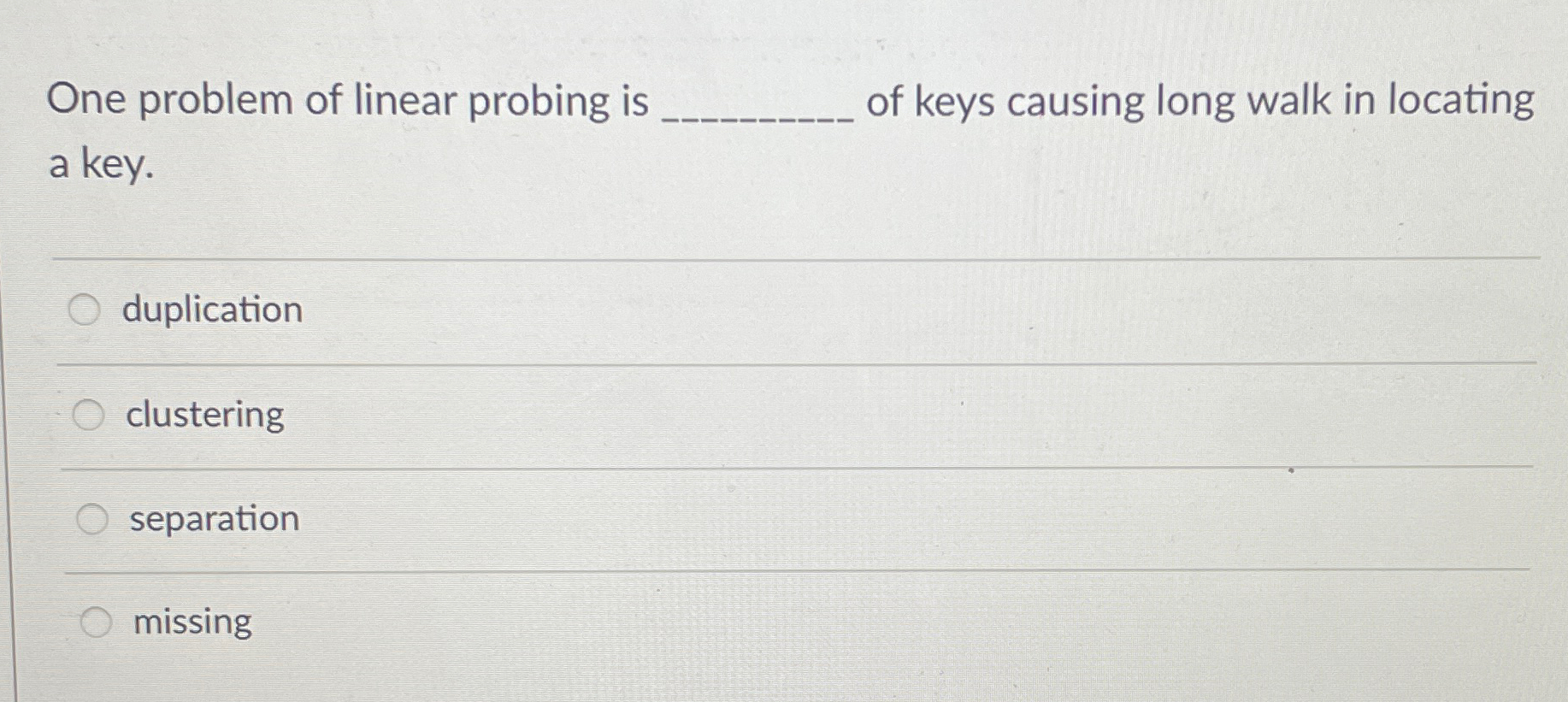 One problem of linear probing is of keys causing