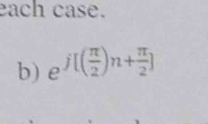 each case. b ) e j [ ( 2 ) n + 2 )