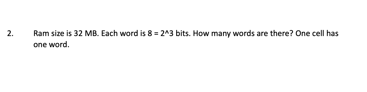 Ram size is 3 2 M B . Each word is 8 = 2 3 bits.