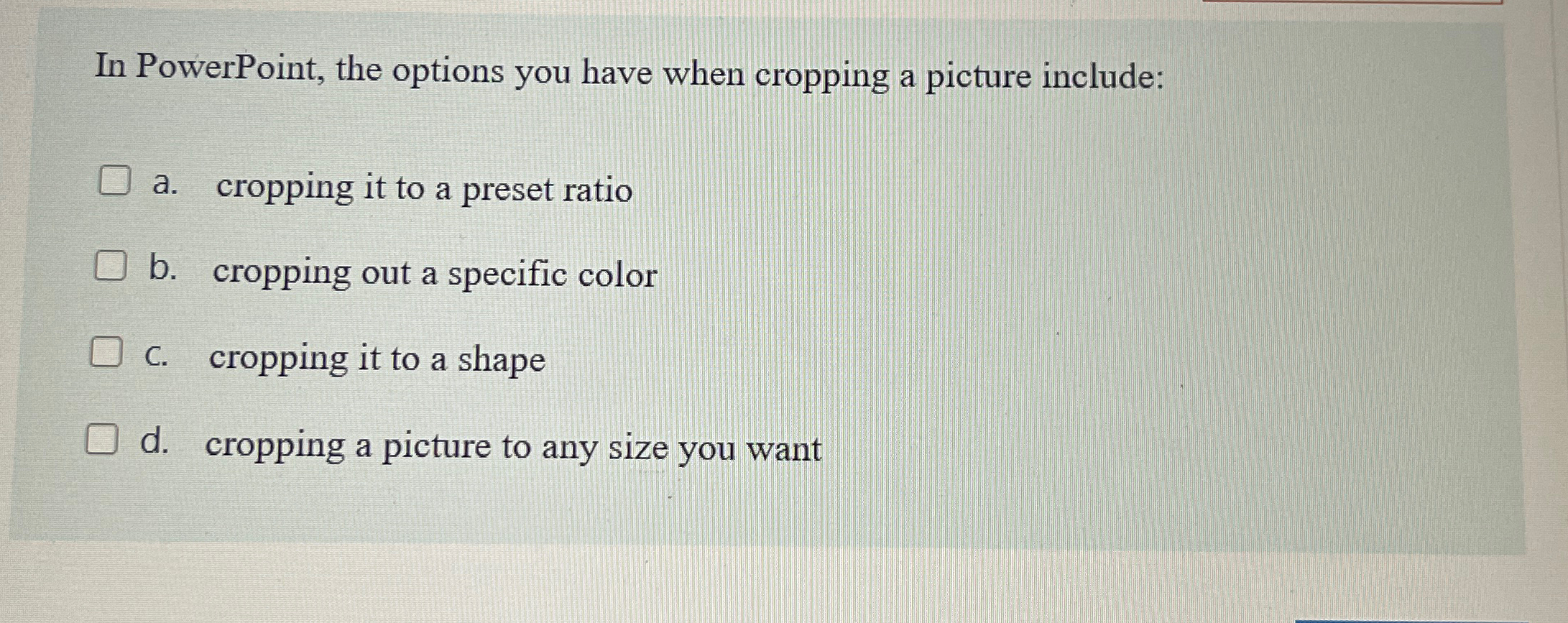 In PowerPoint, the options you have when cropping