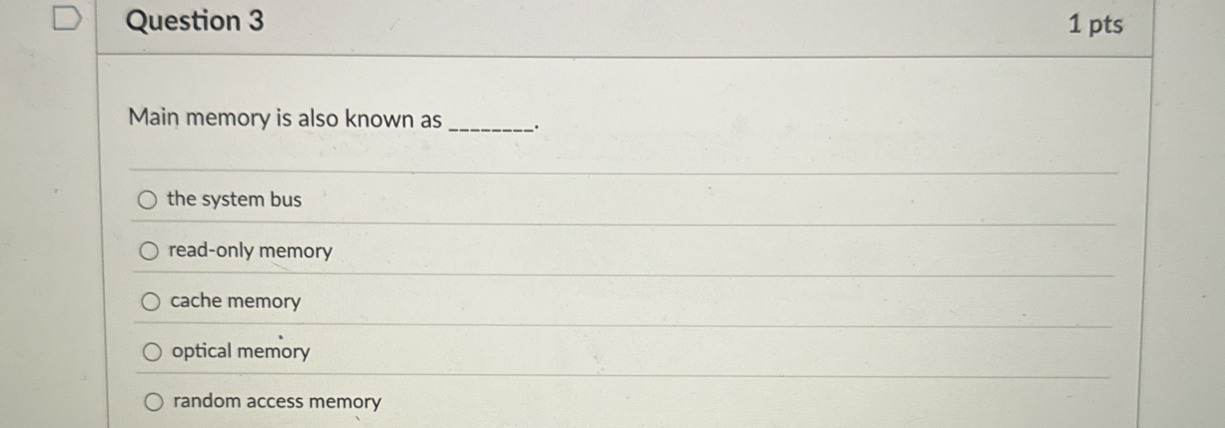 Question 3 Main memory is also known as the