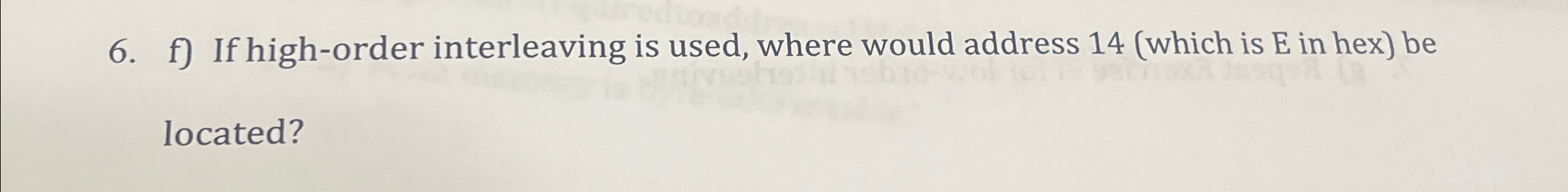 f ) If high - order interleaving is used, where