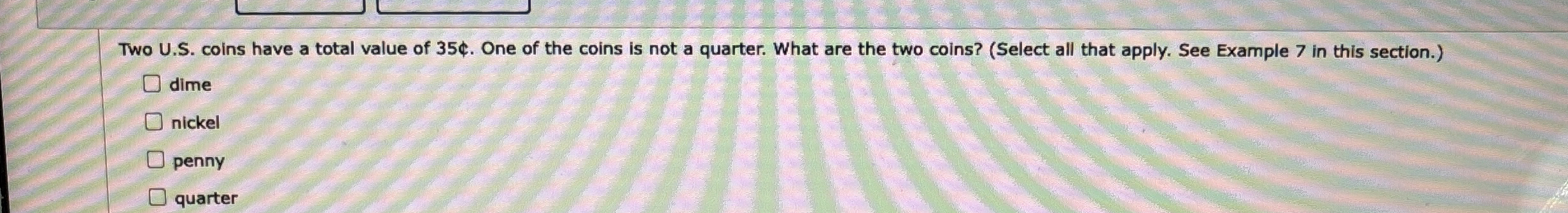 Two U . S . coins have a total value of 3 5 . One
