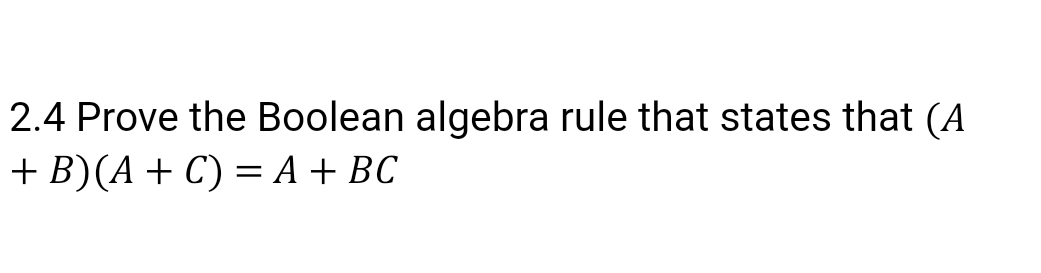 2 . 4 Prove the Boolean algebra rule that states