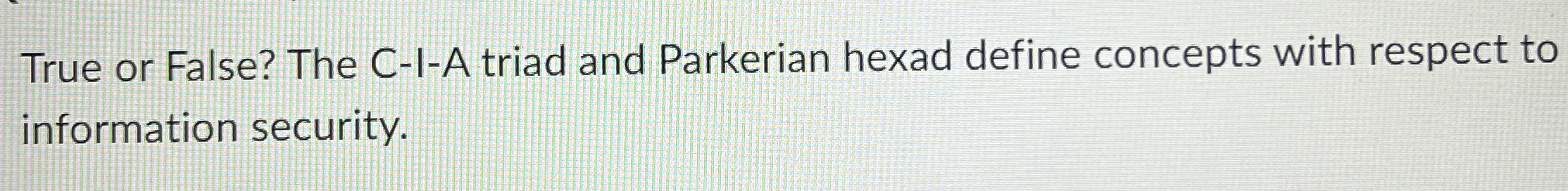 True or False? The C - I - A triad and Parkerian