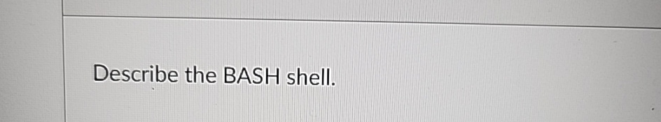 Describe the BASH shell.