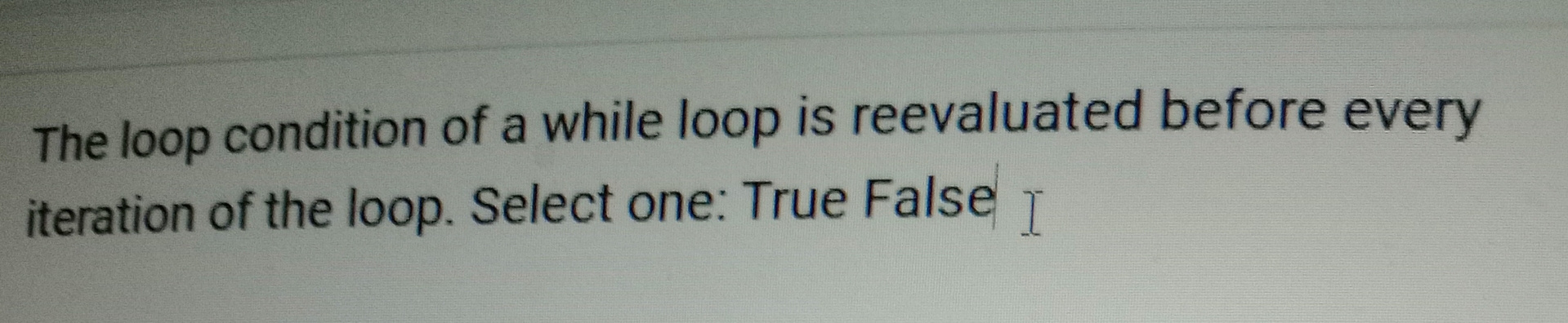 The loop condition of a while loop is reevaluated