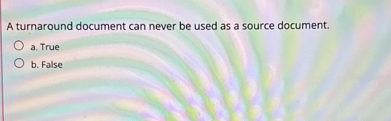 A turnaround document can never be used as a