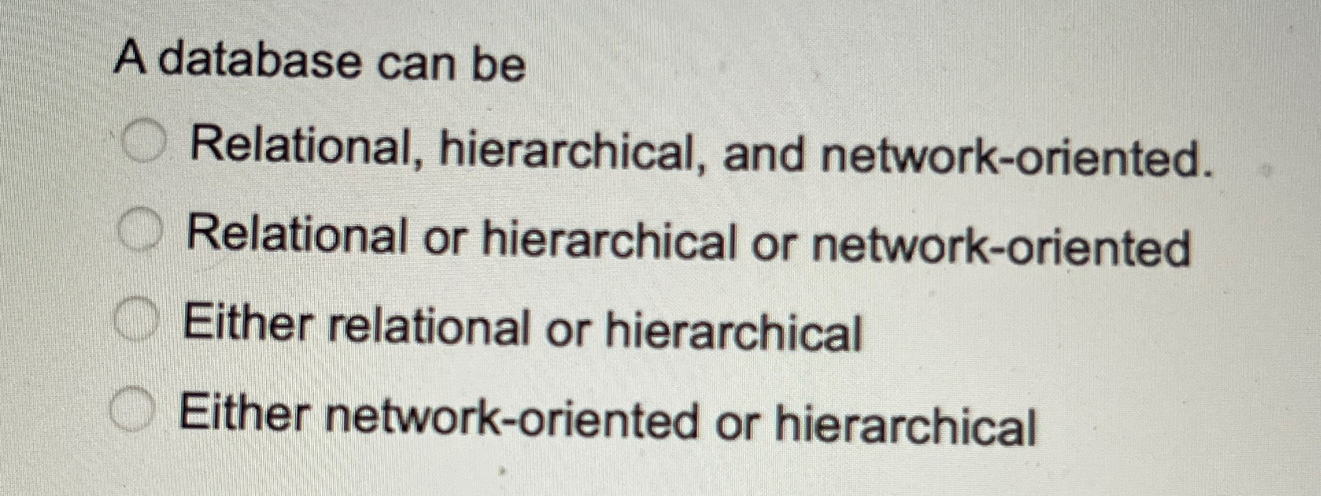 A database can be Relational, hierarchical, and