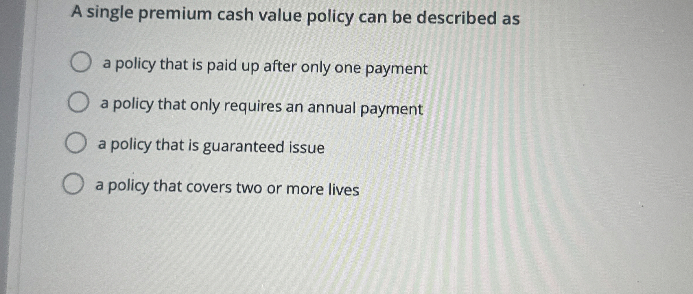 A single premium cash value policy can be