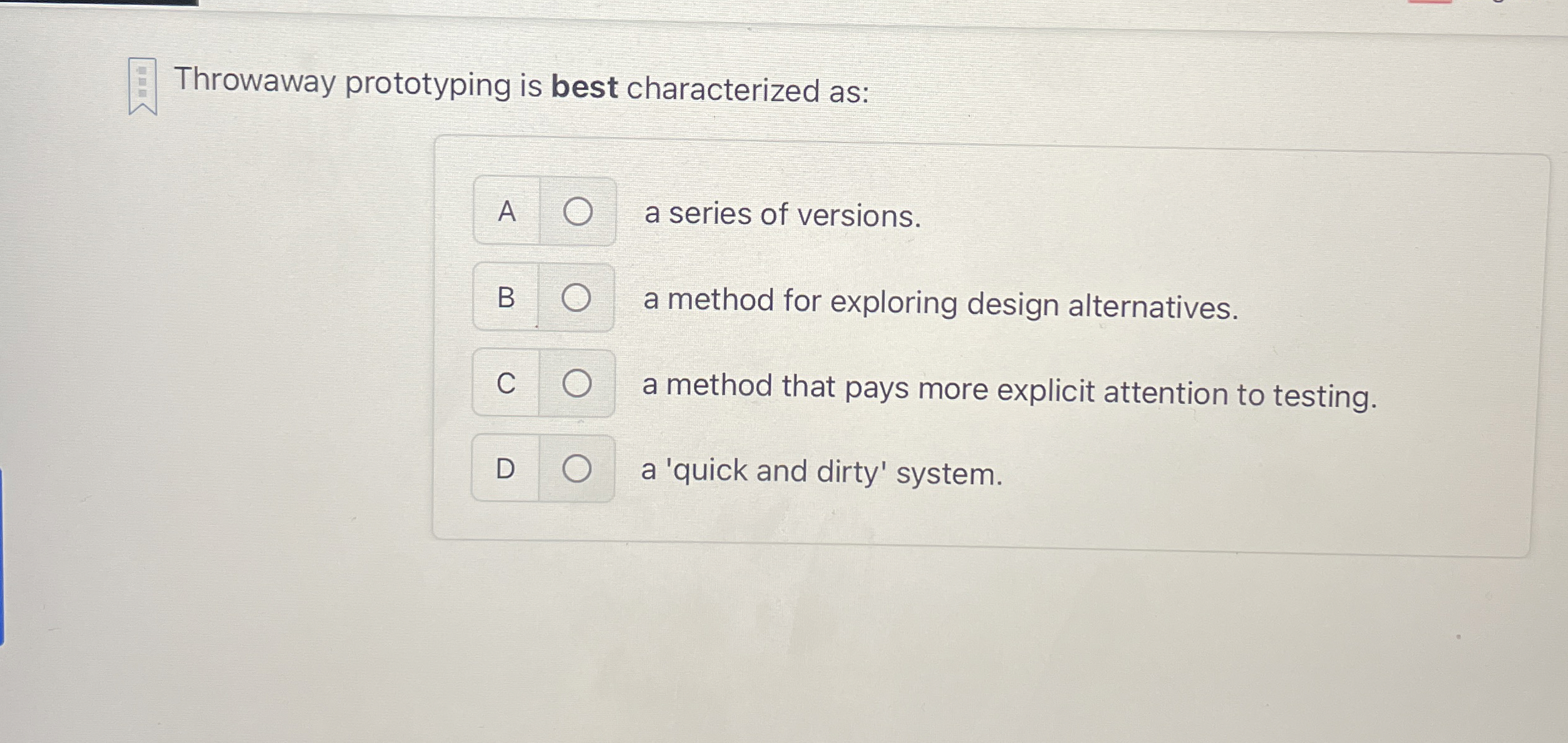 Throwaway prototyping is best characterized as: A