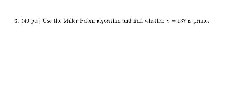 ( 4 0 pts ) Use the Miller Rabin algorithm and