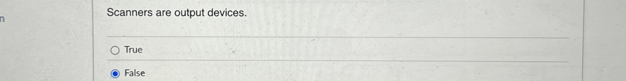 Scanners are output devices. True False