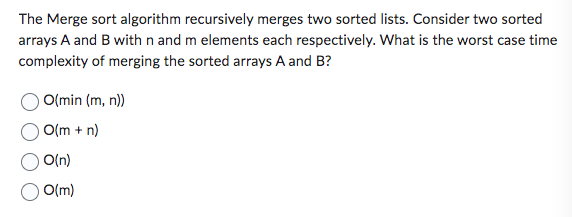 The Merge sort algorithm recursively merges two