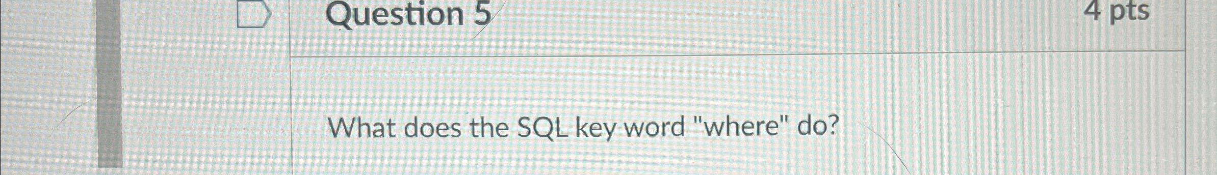 Question 5 4 pts What does the SQL key word