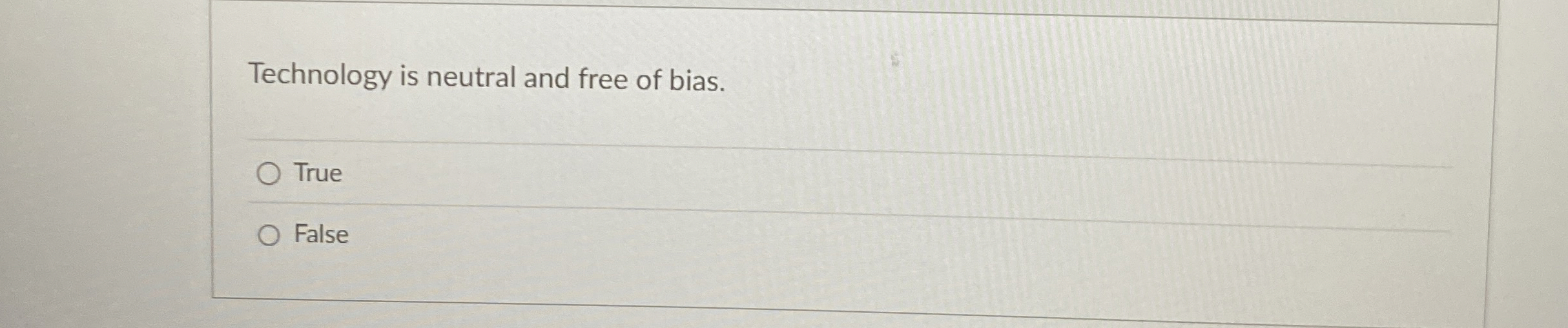Technology is neutral and free of bias. True False